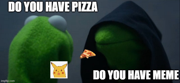 how trades work | DO YOU HAVE PIZZA; DO YOU HAVE MEME | image tagged in memes,evil kermit | made w/ Imgflip meme maker