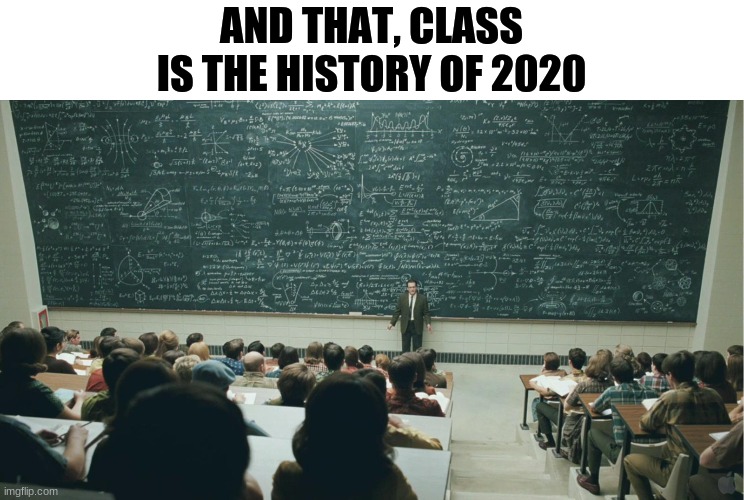 and that, class,... | AND THAT, CLASS
IS THE HISTORY OF 2020 | image tagged in and that class | made w/ Imgflip meme maker