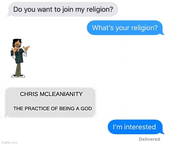 wanna be a god? join my religion! | CHRIS MCLEANIANITY; THE PRACTICE OF BEING A GOD | image tagged in whats your religion | made w/ Imgflip meme maker