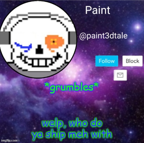 w e l p | *grumbles*; welp, who do ya ship meh with | image tagged in paint announces | made w/ Imgflip meme maker