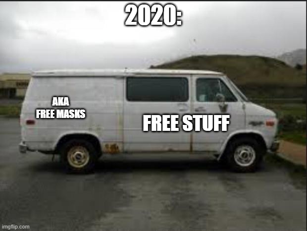 2020 Old Van |  2020:; AKA FREE MASKS; FREE STUFF | image tagged in creepy van | made w/ Imgflip meme maker