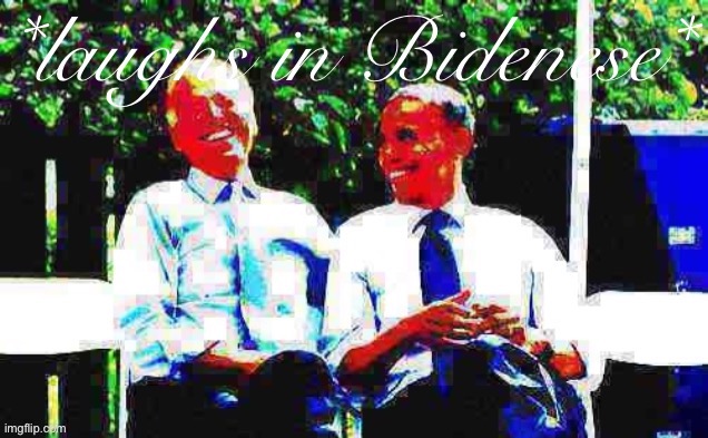 Laughs in Bidenese | image tagged in laughs in bidenese | made w/ Imgflip meme maker