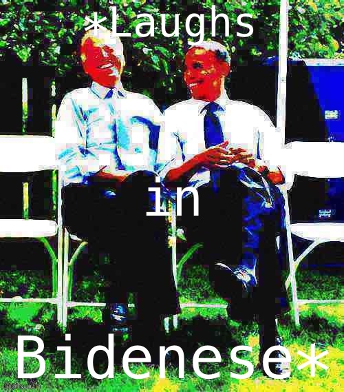 Laughs in Bidenese | image tagged in laughs in bidenese,biden,joe biden,barack obama,biden obama,politics lol | made w/ Imgflip meme maker