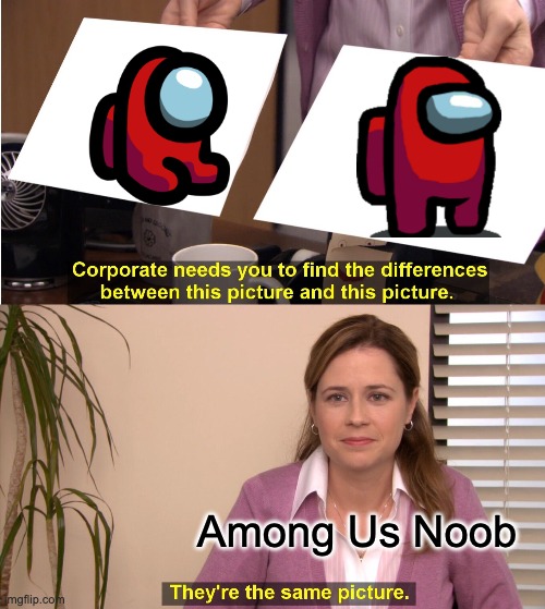 Among Us Noob | Among Us Noob | image tagged in memes,they're the same picture | made w/ Imgflip meme maker