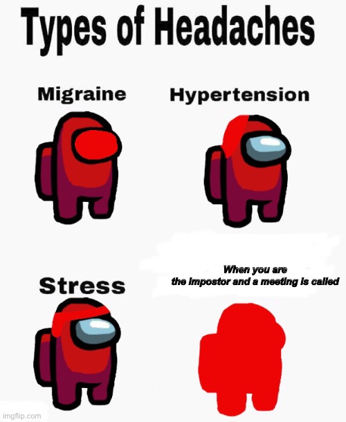 Among us types of headaches |  When you are the impostor and a meeting is called | image tagged in among us types of headaches | made w/ Imgflip meme maker