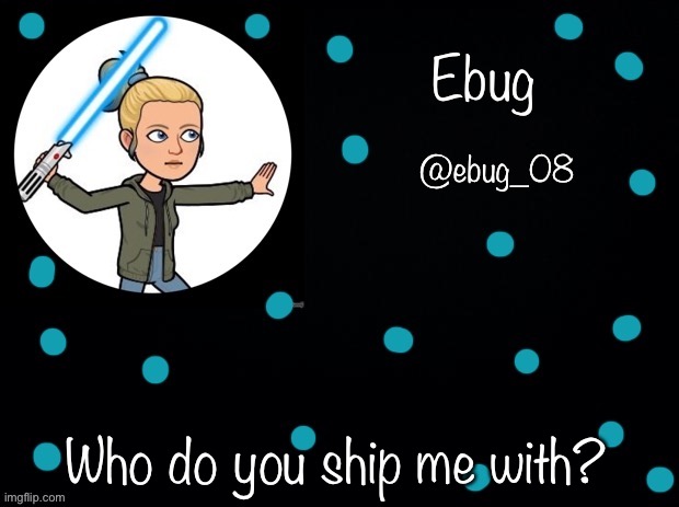 Lmao bored | Who do you ship me with? | image tagged in ebug announcement 5 | made w/ Imgflip meme maker