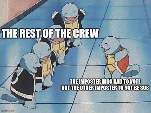 Don´t Lie,this has happened to everyone who has played among us | THE REST OF THE CREW; THE IMPOSTER WHO HAD TO VOTE OUT THE OTHER IMPOSTER TO NOT BE SUS | image tagged in memes | made w/ Imgflip meme maker