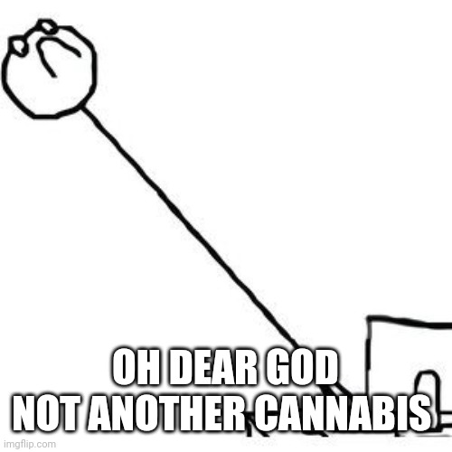 long neck | OH DEAR GOD NOT ANOTHER CANNABIS | image tagged in long neck | made w/ Imgflip meme maker