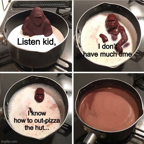 Melting Gorilla | Listen kid, I don’t have much time; I know how to out-pizza the hut... | image tagged in melting gorilla | made w/ Imgflip meme maker