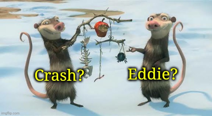 Crash? Eddie? | made w/ Imgflip meme maker