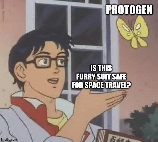 Is This A Pigeon Meme | PROTOGEN IS THIS FURRY SUIT SAFE FOR SPACE TRAVEL? | image tagged in memes,is this a pigeon | made w/ Imgflip meme maker