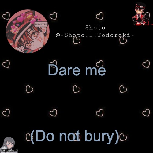 shoto 4 | Dare me; (Do not bury) | image tagged in shoto 4 | made w/ Imgflip meme maker