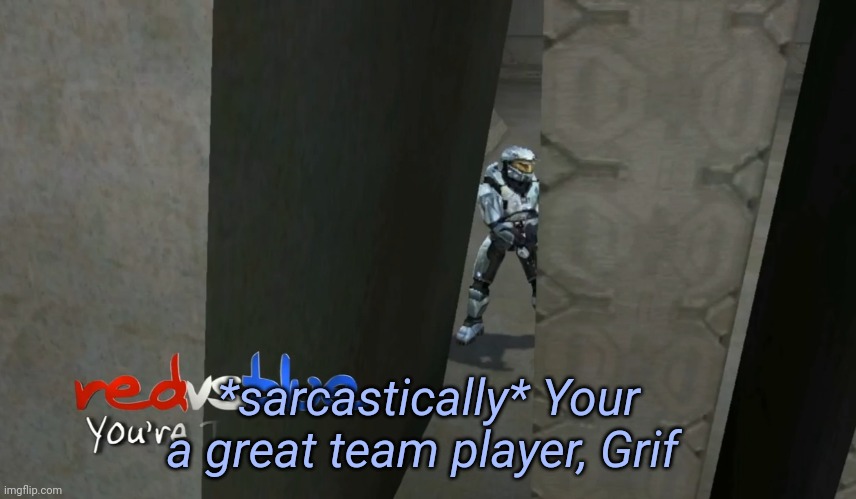 *sarcastically* Your a great team player, Grif | image tagged in tag | made w/ Imgflip meme maker