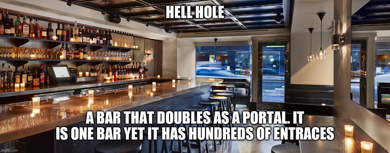 Hell-Hole | HELL HOLE; A BAR THAT DOUBLES AS A PORTAL. IT IS ONE BAR YET IT HAS HUNDREDS OF ENTRACES | made w/ Imgflip meme maker