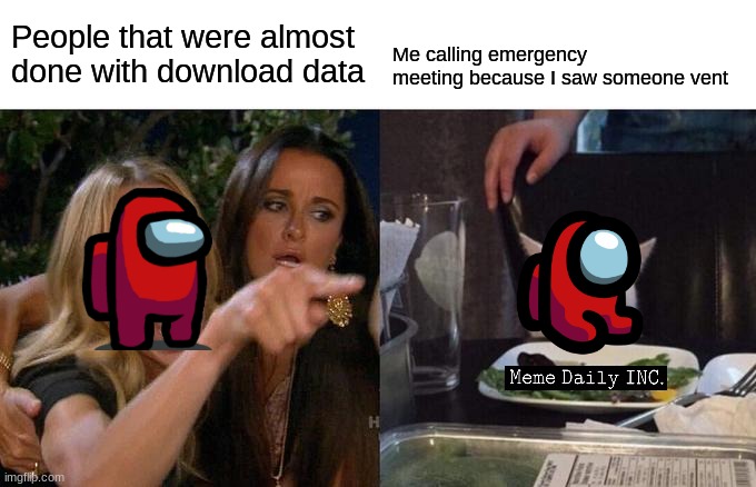 accurate | People that were almost done with download data; Me calling emergency meeting because I saw someone vent | image tagged in amongus | made w/ Imgflip meme maker