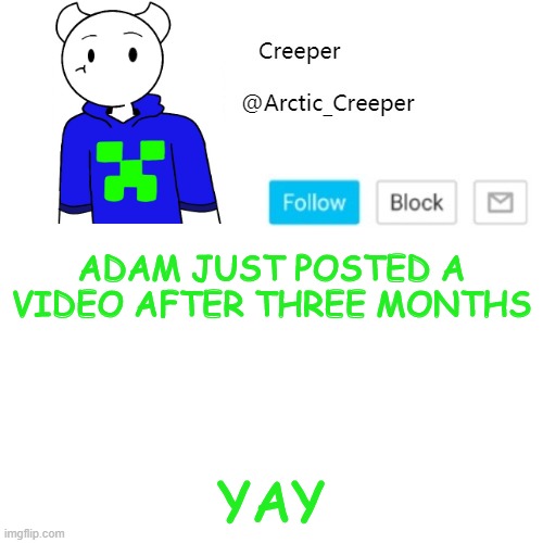 ADAM JUST POSTED A VIDEO AFTER THREE MONTHS; YAY | image tagged in creeper's announcement template | made w/ Imgflip meme maker