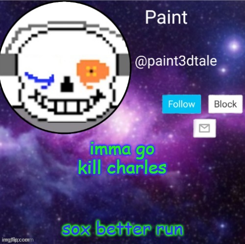 *hires RHM with destructive intent* | imma go kill charles; sox better run | image tagged in paint announces | made w/ Imgflip meme maker