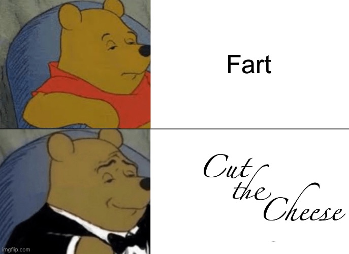 Tuxedo Winnie The Pooh | Fart; Cut     


  the  
          Cheese | image tagged in memes,tuxedo winnie the pooh | made w/ Imgflip meme maker