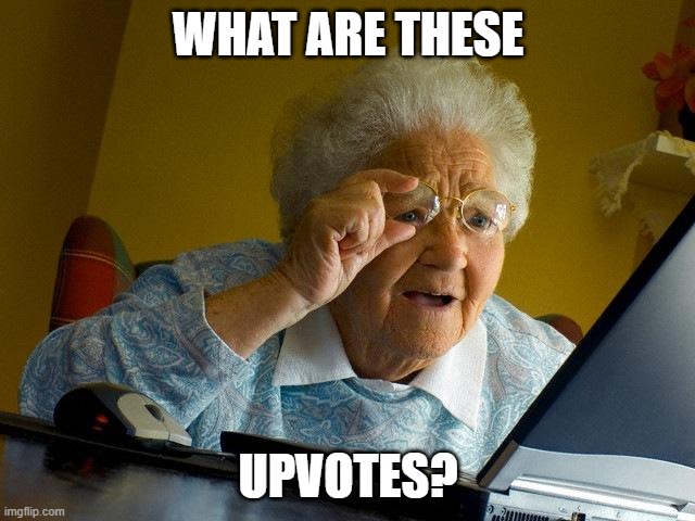 is this considered begging? | WHAT ARE THESE; UPVOTES? | image tagged in memes,grandma finds the internet | made w/ Imgflip meme maker