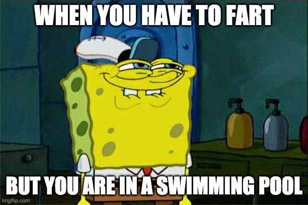 Don't You Squidward | WHEN YOU HAVE TO FART; BUT YOU ARE IN A SWIMMING POOL | image tagged in memes,don't you squidward | made w/ Imgflip meme maker