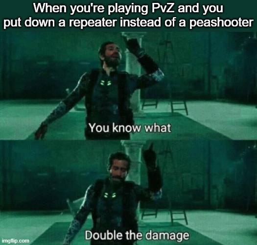Are PvZ Memes Hot? Hmm | When you're playing PvZ and you put down a repeater instead of a peashooter | image tagged in memes,plants vs zombies,pvz | made w/ Imgflip meme maker
