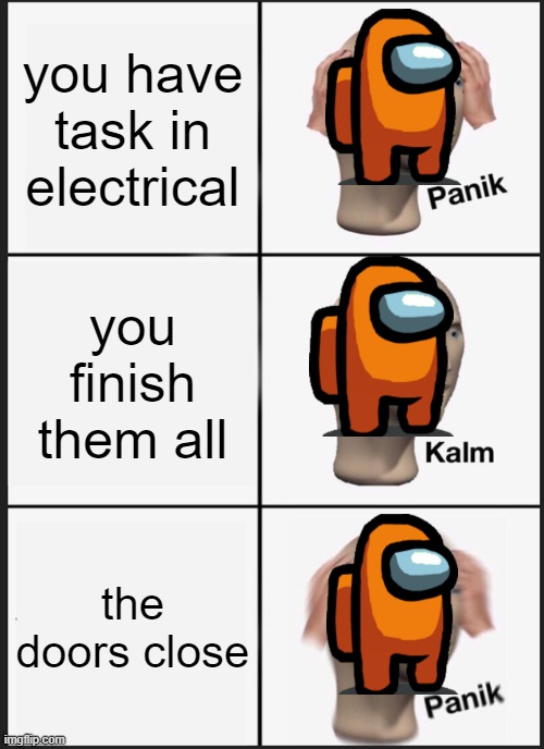 Among us | you have task in electrical; you finish them all; the doors close | image tagged in memes,panik kalm panik | made w/ Imgflip meme maker