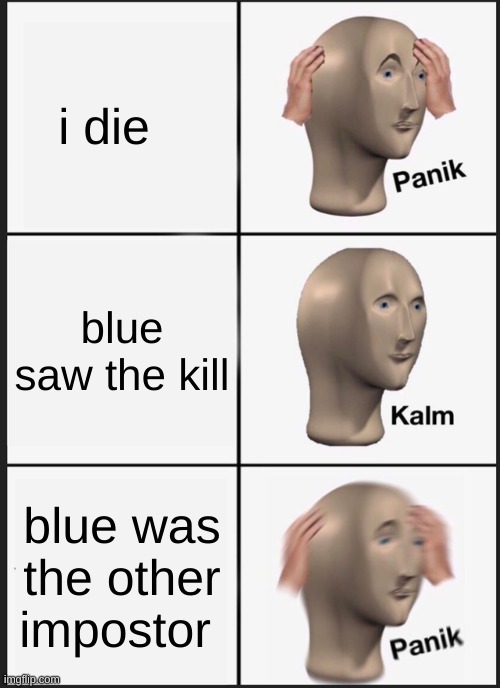 Panik Kalm Panik Meme | i die; blue saw the kill; blue was the other impostor | image tagged in memes,panik kalm panik | made w/ Imgflip meme maker