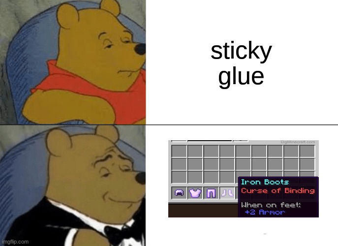 Tuxedo Winnie The Pooh | sticky glue | image tagged in memes,tuxedo winnie the pooh | made w/ Imgflip meme maker