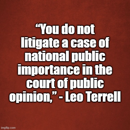 Leo terrell | “You do not litigate a case of national public importance in the court of public opinion,” - Leo Terrell | image tagged in blank red background | made w/ Imgflip meme maker