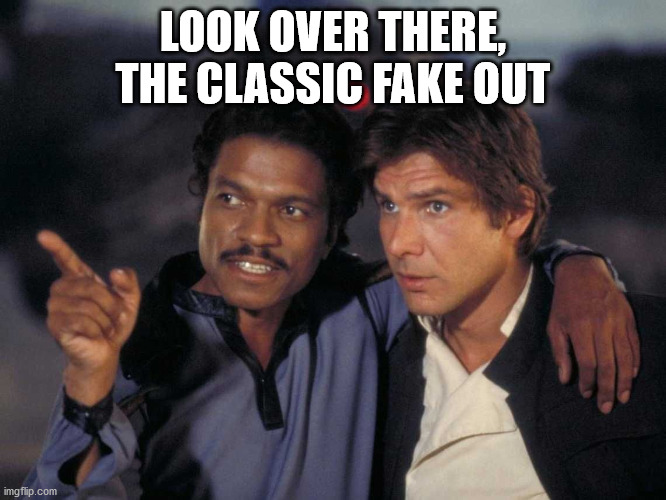 look over there | LOOK OVER THERE, THE CLASSIC FAKE OUT | image tagged in look over there | made w/ Imgflip meme maker