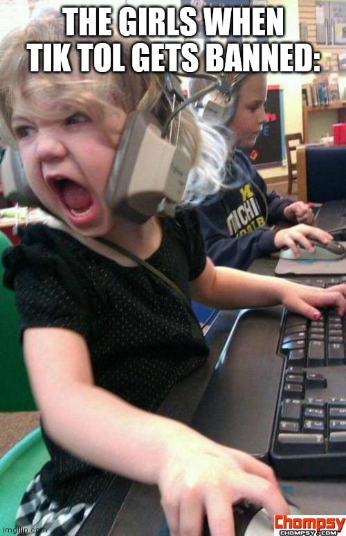 Angry Gamer Girl | THE GIRLS WHEN TIK TOL GETS BANNED: | image tagged in screaming gamer girl | made w/ Imgflip meme maker