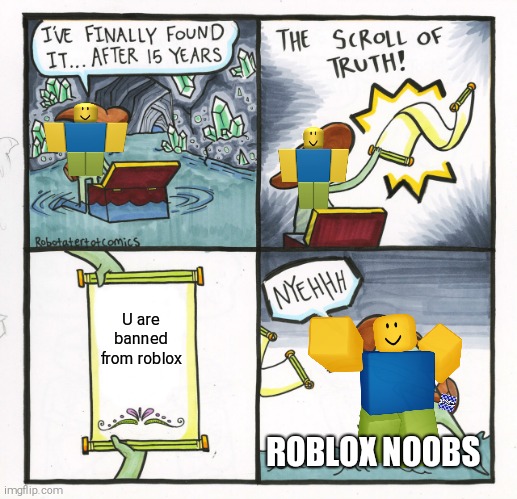 The Scroll Of Truth Meme | U are banned from roblox; ROBLOX NOOBS | image tagged in memes,the scroll of truth,roblox,banned from roblox | made w/ Imgflip meme maker