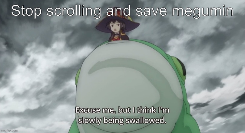Oh no | Stop scrolling and save megumin | image tagged in megumin frog | made w/ Imgflip meme maker