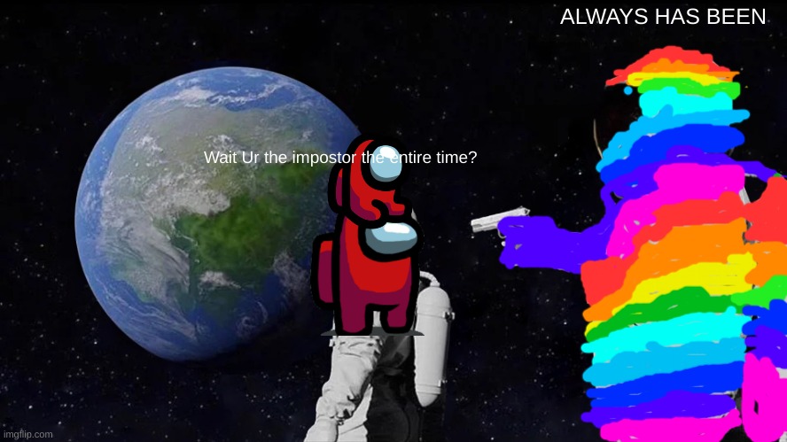 Rainbow Crewmate Has Always Been The Impostor?!?!??!?!?! | ALWAYS HAS BEEN; Wait Ur the impostor the entire time? | image tagged in memes,always has been | made w/ Imgflip meme maker