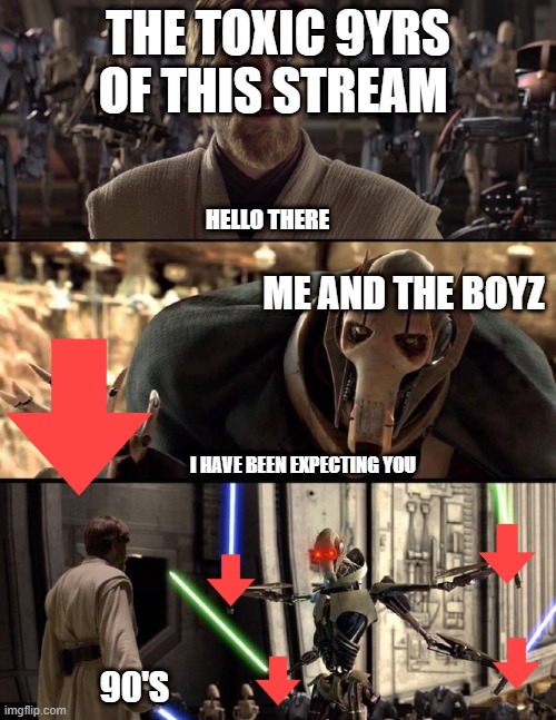 ME AND THE BOYZ VS THE SWEATS AND TOXIC PLAYERS | THE TOXIC 9YRS OF THIS STREAM; HELLO THERE; ME AND THE BOYZ; I HAVE BEEN EXPECTING YOU; 90'S | image tagged in general kenobi hello there | made w/ Imgflip meme maker