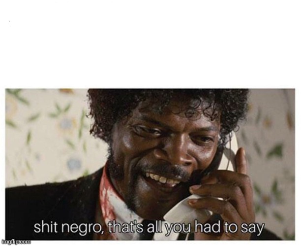 shit negro | image tagged in shit negro | made w/ Imgflip meme maker