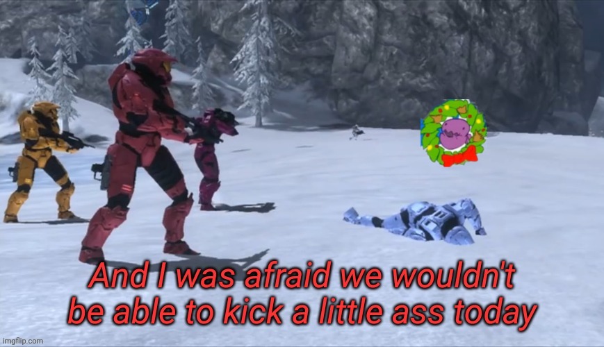 And I was afraid we wouldn't be able to kick a little ass today | image tagged in and i was afraid we wouldn't be able to kick a little ass today | made w/ Imgflip meme maker