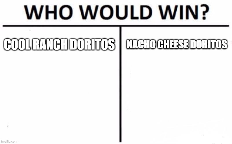 ongoing debate | COOL RANCH DORITOS; NACHO CHEESE DORITOS | image tagged in memes,who would win | made w/ Imgflip meme maker