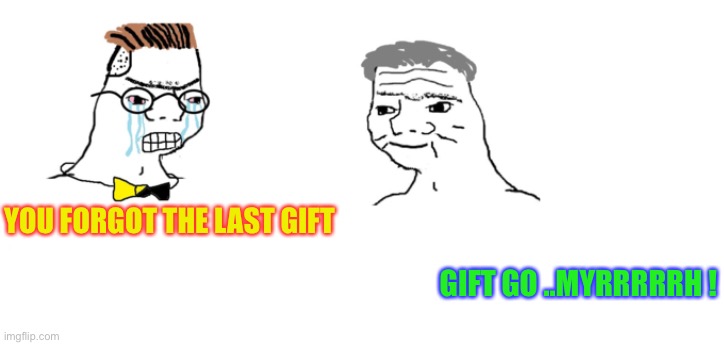 nooo haha go brrr | YOU FORGOT THE LAST GIFT GIFT GO ..MYRRRRRH ! | image tagged in nooo haha go brrr | made w/ Imgflip meme maker