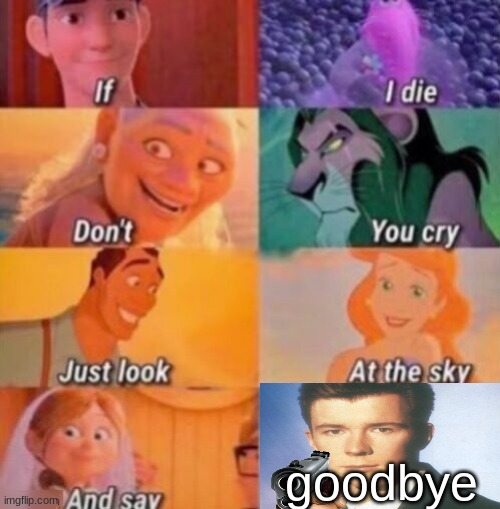 we're no strangers to love.... | goodbye | image tagged in if i die,we're no strangers to love,you know the rules and so do i,memes,goodbye,lmao | made w/ Imgflip meme maker