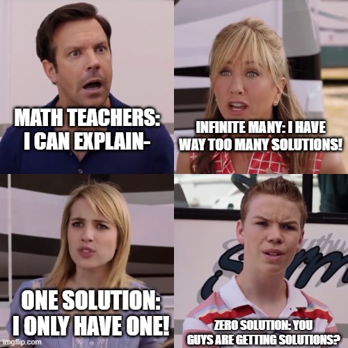 How to remember linear equations with special solutions: | MATH TEACHERS: I CAN EXPLAIN-; INFINITE MANY: I HAVE WAY TOO MANY SOLUTIONS! ONE SOLUTION: I ONLY HAVE ONE! ZERO SOLUTION: YOU GUYS ARE GETTING SOLUTIONS? | image tagged in you guys are getting paid 4 panel | made w/ Imgflip meme maker