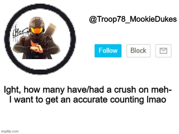 Lmfaooo | Ight, how many have/had a crush on meh-
I want to get an accurate counting lmao | image tagged in troop78_mookiedukes | made w/ Imgflip meme maker