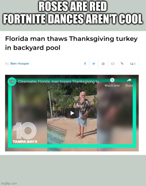 florida man thaws turkey in pool | ROSES ARE RED
FORTNITE DANCES AREN'T COOL | image tagged in florida man thaws turkey in pool | made w/ Imgflip meme maker