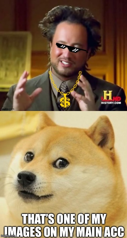 THAT’S ONE OF MY IMAGES ON MY MAIN ACC | image tagged in memes,doge | made w/ Imgflip meme maker