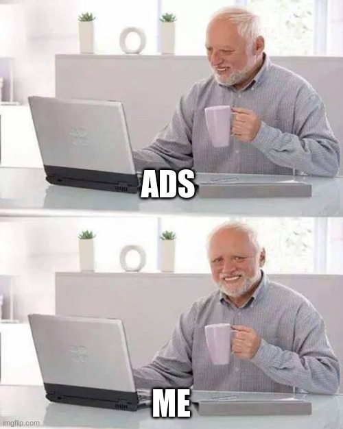 Hide the Pain Harold Meme | ADS; ME | image tagged in memes,hide the pain harold | made w/ Imgflip meme maker