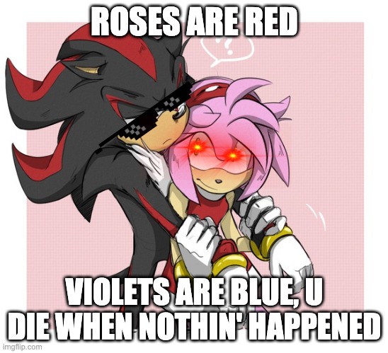 U die | ROSES ARE RED; VIOLETS ARE BLUE, U DIE WHEN NOTHIN' HAPPENED | image tagged in roses are red violets are are blue | made w/ Imgflip meme maker