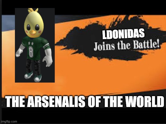 ldonidas con l se une | LDONIDAS; THE ARSENALIS OF THE WORLD | image tagged in joins the battle | made w/ Imgflip meme maker