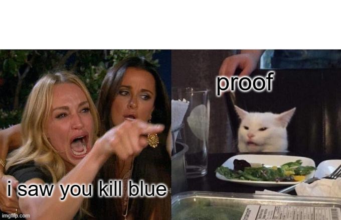 among us funny | proof; i saw you kill blue | image tagged in memes,woman yelling at cat | made w/ Imgflip meme maker