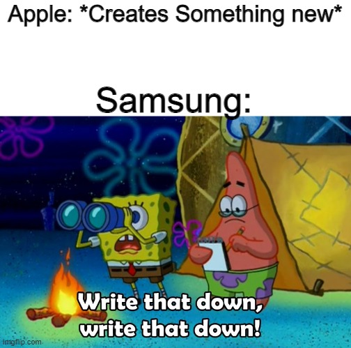 No name | Apple: *Creates Something new*; Samsung: | image tagged in write that down,apple,samsung | made w/ Imgflip meme maker