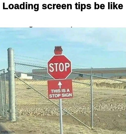 Loading screen tips be like | made w/ Imgflip meme maker